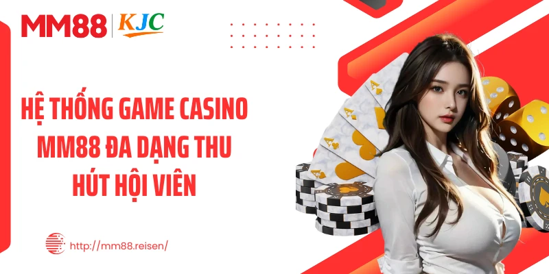 Hệ thống game casino MM88 đa dạng thu hút hội viên