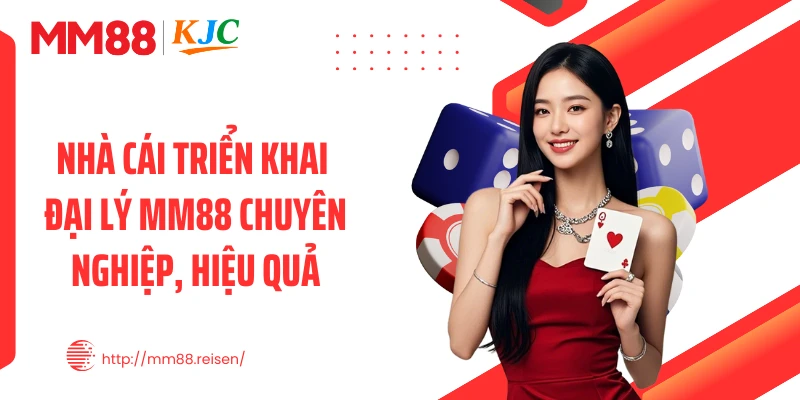 Nhà cái triển khai đại lý MM88 chuyên nghiệp, hiệu quả