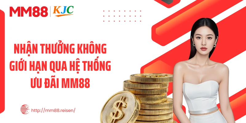 Nhận thưởng không giới hạn qua hệ thống ưu đãi MM88