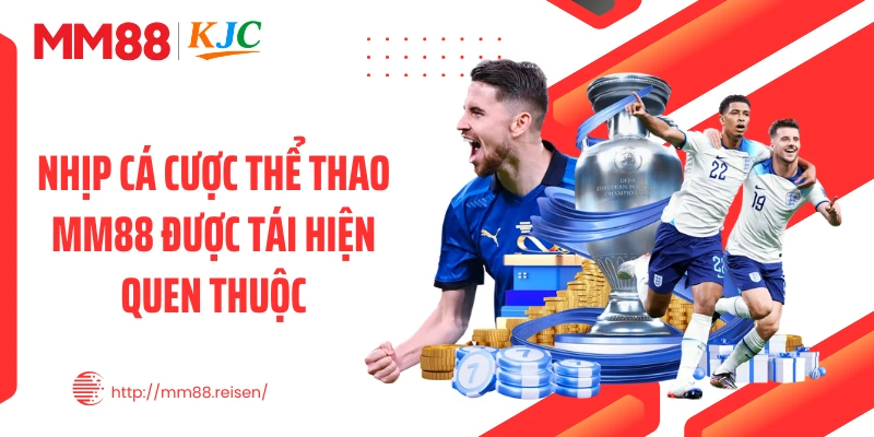 Nhịp cá cược thể thao MM88 được tái hiện quen thuộc