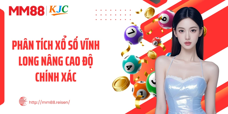 Phân tích xổ số Vĩnh Long nâng cao độ chính xác