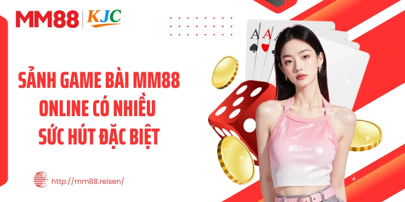 Sảnh game bài MM88 online có nhiều sức hút đặc biệt