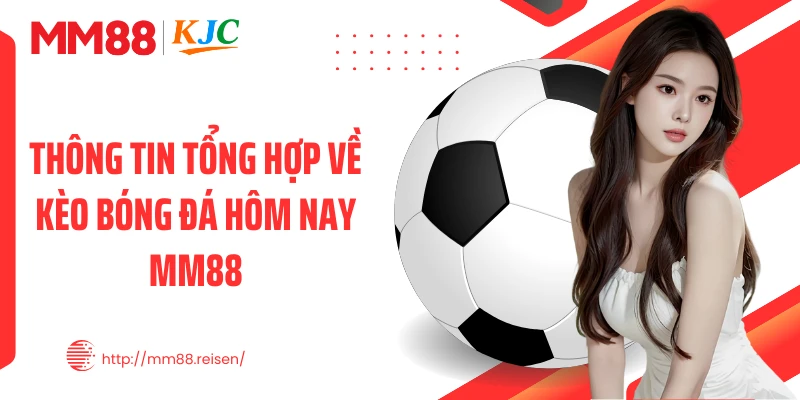 Thông tin tổng hợp về kèo bóng đá hôm nay MM88