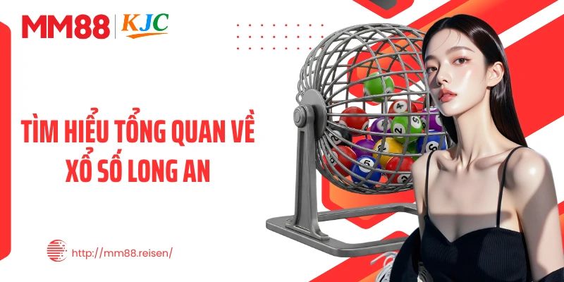Tìm hiểu tổng quan về xổ số Long An
