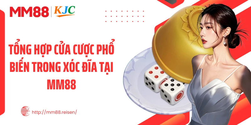 Tổng hợp cửa cược phổ biến trong xóc đĩa tại MM88