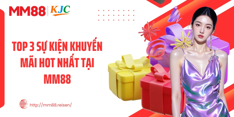 Top 3 sự kiện khuyến mãi hot nhất tại MM88