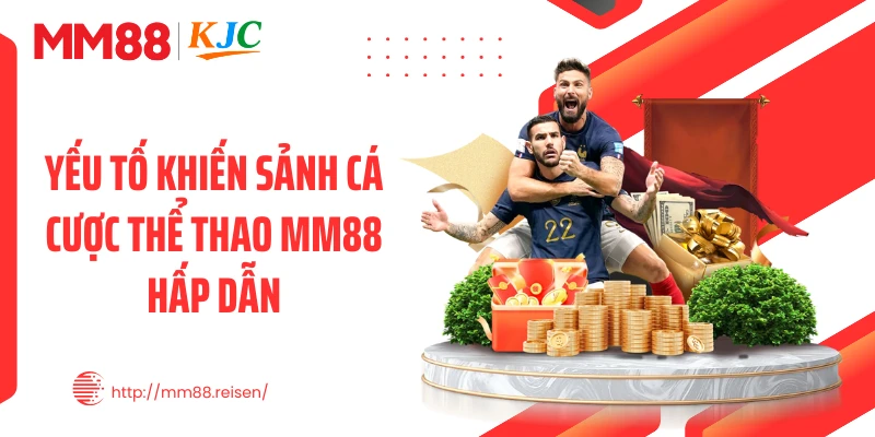 Yếu tố khiến sảnh cá cược thể thao MM88 hấp dẫn